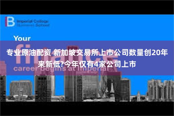 专业原油配资 新加坡交易所上市公司数量创20年来新低?今年仅有4家公司上市