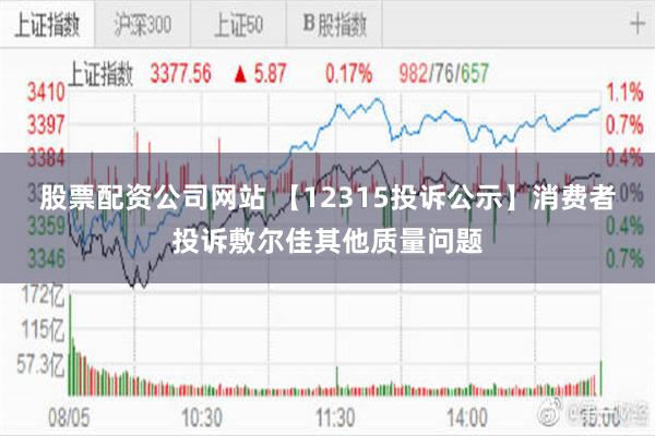 股票配资公司网站 【12315投诉公示】消费者投诉敷尔佳其他质量问题